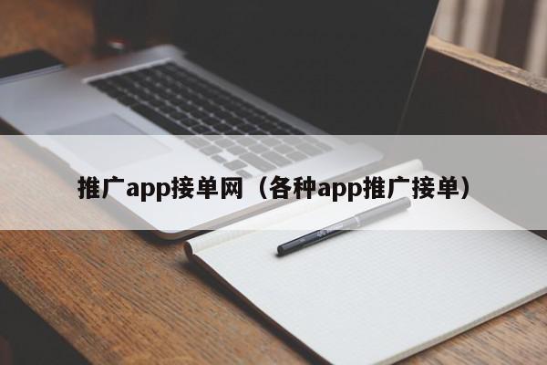 推廣app接單網(wǎng)(各種app推廣接單)